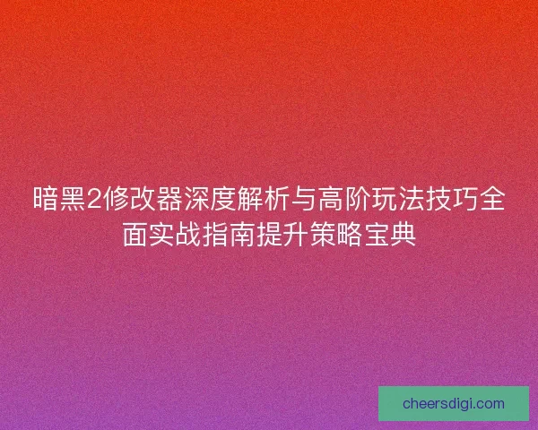 暗黑2修改器深度解析与高阶玩法技巧全面实战指南提升策略宝典